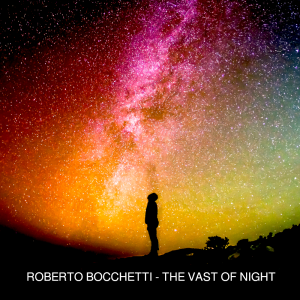 "The Vast Of Night" è il nuovo singolo per l'estate 2022 del DJ Roberto Bocchetti